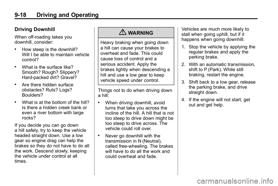 HUMMER H3 2010 Owners Manual 9-18 Driving and Operating
Driving Downhill
When off-roading takes you
downhill, consider:
.How steep is the downhill?
Will I be able to maintain vehicle
control?
.What is the surface like?
Smooth? Ro HUMMER H3 2010 Owners Manual 9-18 Driving and Operating
Driving Downhill
When off-roading takes you
downhill, consider:
.How steep is the downhill?
Will I be able to maintain vehicle
control?
.What is the surface like?
Smooth? Ro