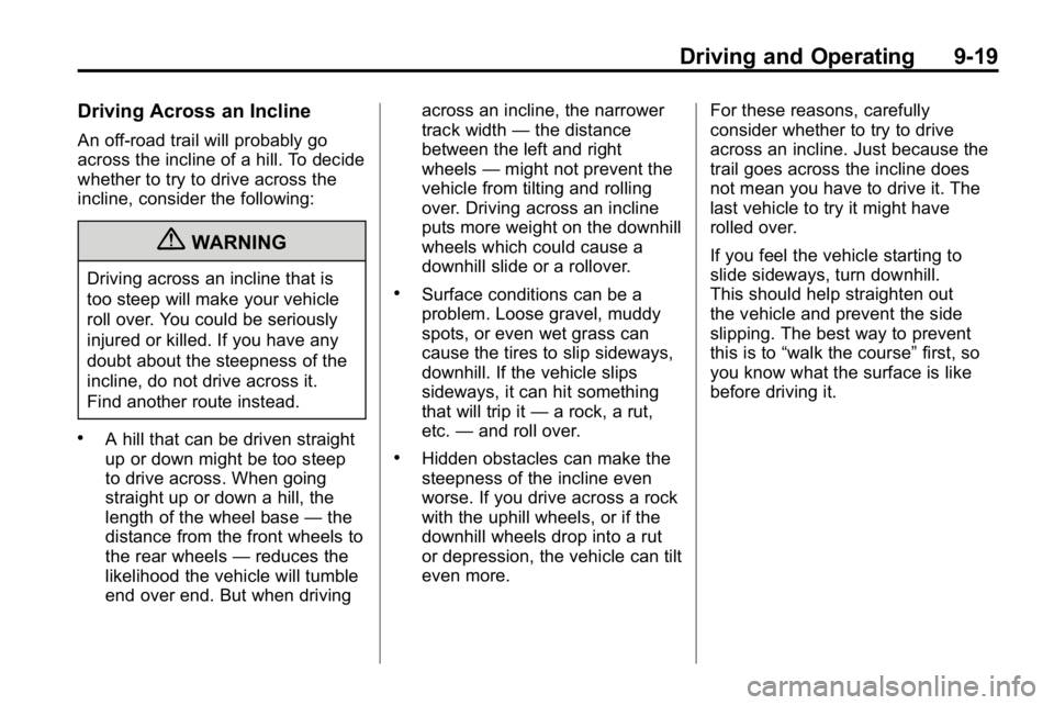 HUMMER H3 2010 Owners Manual Driving and Operating 9-19
Driving Across an Incline
An off-road trail will probably go
across the incline of a hill. To decide
whether to try to drive across the
incline, consider the following:
{WAR HUMMER H3 2010 Owners Manual Driving and Operating 9-19
Driving Across an Incline
An off-road trail will probably go
across the incline of a hill. To decide
whether to try to drive across the
incline, consider the following:
{WAR
