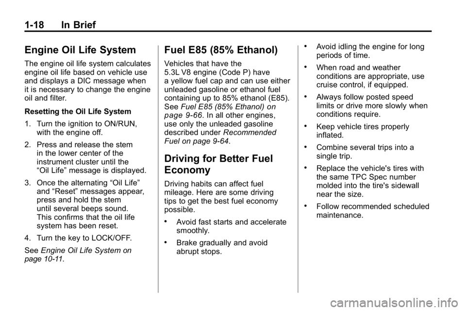 HUMMER H3 2010  Owners Manual 1-18 In Brief
Engine Oil Life System
The engine oil life system calculates
engine oil life based on vehicle use
and displays a DIC message when
it is necessary to change the engine
oil and filter.
Res