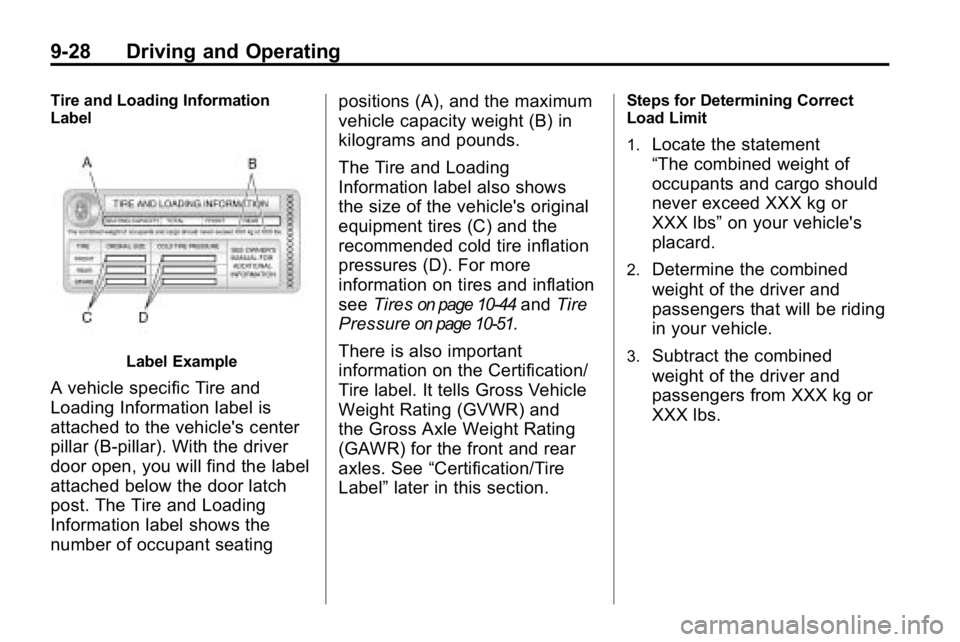 HUMMER H3 2010 Owners Manual 9-28 Driving and Operating
Tire and Loading Information
Label
Label Example
A vehicle specific Tire and
Loading Information label is
attached to the vehicle's center
pillar (B‐pillar). With the HUMMER H3 2010 Owners Manual 9-28 Driving and Operating
Tire and Loading Information
Label
Label Example
A vehicle specific Tire and
Loading Information label is
attached to the vehicle's center
pillar (B‐pillar). With the