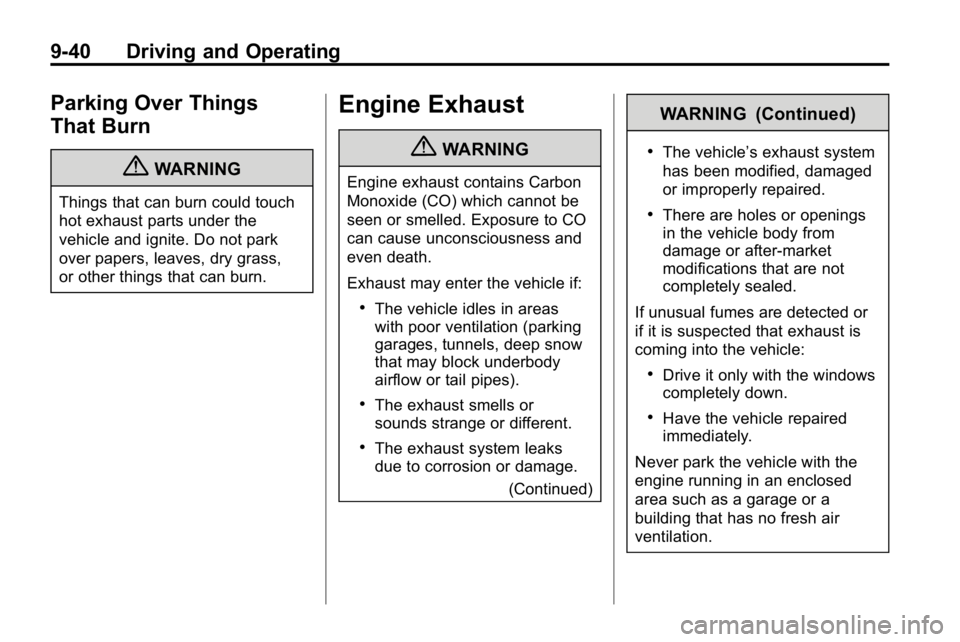 HUMMER H3 2010 Owners Manual 9-40 Driving and Operating
Parking Over Things
That Burn
{WARNING
Things that can burn could touch
hot exhaust parts under the
vehicle and ignite. Do not park
over papers, leaves, dry grass,
or other HUMMER H3 2010 Owners Manual 9-40 Driving and Operating
Parking Over Things
That Burn
{WARNING
Things that can burn could touch
hot exhaust parts under the
vehicle and ignite. Do not park
over papers, leaves, dry grass,
or other