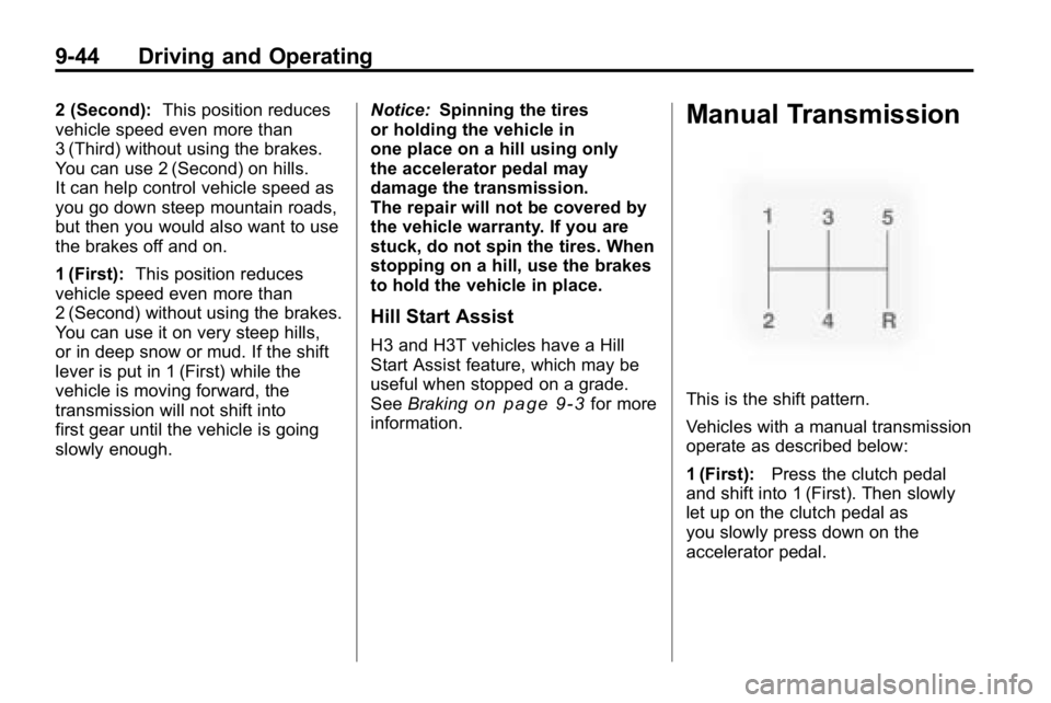 HUMMER H3 2010 Owners Manual 9-44 Driving and Operating
2 (Second):This position reduces
vehicle speed even more than
3 (Third) without using the brakes.
You can use 2 (Second) on hills.
It can help control vehicle speed as
you g HUMMER H3 2010 Owners Manual 9-44 Driving and Operating
2 (Second):This position reduces
vehicle speed even more than
3 (Third) without using the brakes.
You can use 2 (Second) on hills.
It can help control vehicle speed as
you g