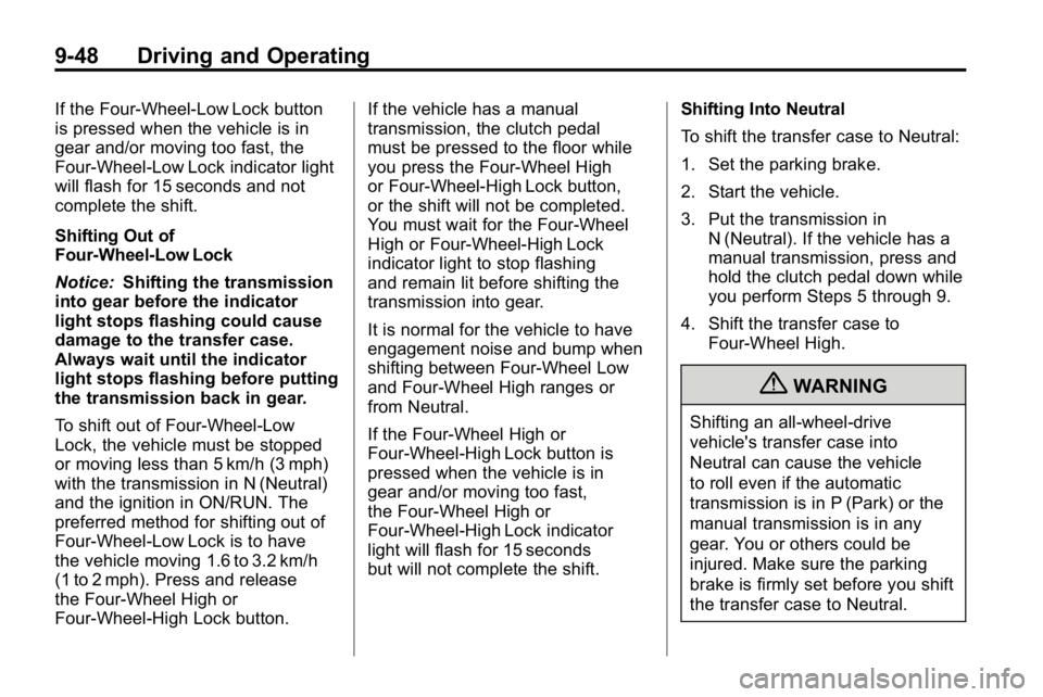 HUMMER H3 2010 Owners Manual 9-48 Driving and Operating
If the Four-Wheel-Low Lock button
is pressed when the vehicle is in
gear and/or moving too fast, the
Four-Wheel-Low Lock indicator light
will flash for 15 seconds and not
co HUMMER H3 2010 Owners Manual 9-48 Driving and Operating
If the Four-Wheel-Low Lock button
is pressed when the vehicle is in
gear and/or moving too fast, the
Four-Wheel-Low Lock indicator light
will flash for 15 seconds and not
co