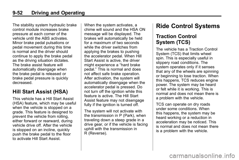 HUMMER H3 2010 Owners Manual 9-52 Driving and Operating
The stability system hydraulic brake
control module increases brake
pressure at each corner of the
vehicle until the ABS activates.
Minor brake pedal pulsations or
pedal mov HUMMER H3 2010 Owners Manual 9-52 Driving and Operating
The stability system hydraulic brake
control module increases brake
pressure at each corner of the
vehicle until the ABS activates.
Minor brake pedal pulsations or
pedal mov