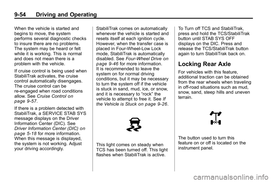 HUMMER H3 2010 Owners Manual 9-54 Driving and Operating
When the vehicle is started and
begins to move, the system
performs several diagnostic checks
to insure there are no problems.
The system may be heard or felt
while it is wo HUMMER H3 2010 Owners Manual 9-54 Driving and Operating
When the vehicle is started and
begins to move, the system
performs several diagnostic checks
to insure there are no problems.
The system may be heard or felt
while it is wo
