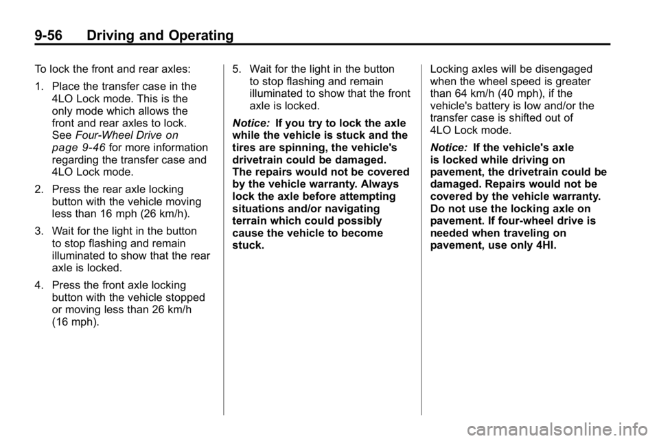 HUMMER H3 2010 Owners Manual 9-56 Driving and Operating
To lock the front and rear axles:
1. Place the transfer case in the4LO Lock mode. This is the
only mode which allows the
front and rear axles to lock.
See Four-Wheel Drive
o HUMMER H3 2010 Owners Manual 9-56 Driving and Operating
To lock the front and rear axles:
1. Place the transfer case in the4LO Lock mode. This is the
only mode which allows the
front and rear axles to lock.
See Four-Wheel Drive
o