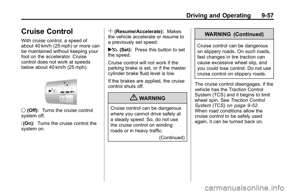 HUMMER H3 2010 Owners Manual Driving and Operating 9-57
Cruise Control
With cruise control, a speed of
about 40 km/h (25 mph) or more can
be maintained without keeping your
foot on the accelerator. Cruise
control does not work at HUMMER H3 2010 Owners Manual Driving and Operating 9-57
Cruise Control
With cruise control, a speed of
about 40 km/h (25 mph) or more can
be maintained without keeping your
foot on the accelerator. Cruise
control does not work at
