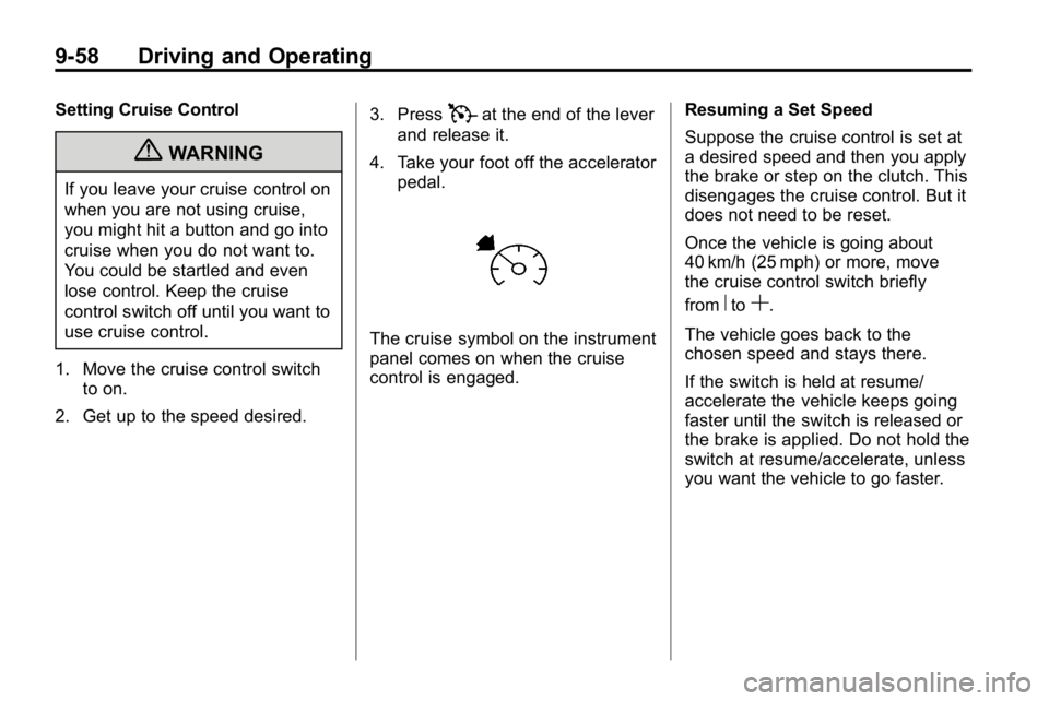 HUMMER H3 2010 Owners Manual 9-58 Driving and Operating
Setting Cruise Control
{WARNING
If you leave your cruise control on
when you are not using cruise,
you might hit a button and go into
cruise when you do not want to.
You cou HUMMER H3 2010 Owners Manual 9-58 Driving and Operating
Setting Cruise Control
{WARNING
If you leave your cruise control on
when you are not using cruise,
you might hit a button and go into
cruise when you do not want to.
You cou