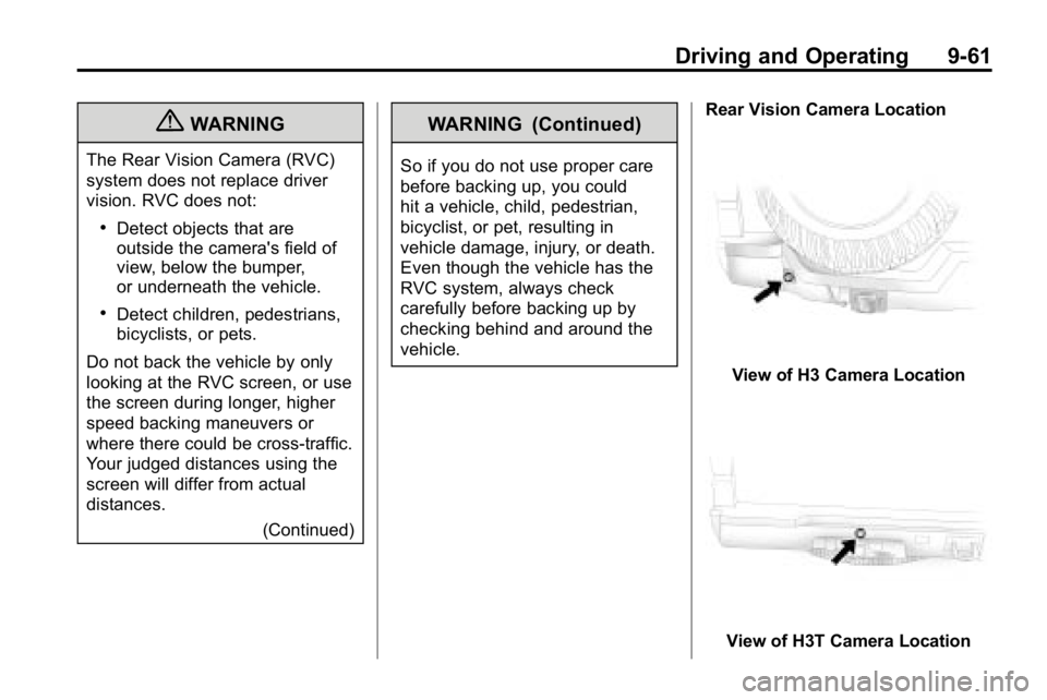 HUMMER H3 2010 Owners Manual Driving and Operating 9-61
{WARNING
The Rear Vision Camera (RVC)
system does not replace driver
vision. RVC does not:
.Detect objects that are
outside the camera's field of
view, below the bumper, HUMMER H3 2010 Owners Manual Driving and Operating 9-61
{WARNING
The Rear Vision Camera (RVC)
system does not replace driver
vision. RVC does not:
.Detect objects that are
outside the camera's field of
view, below the bumper,