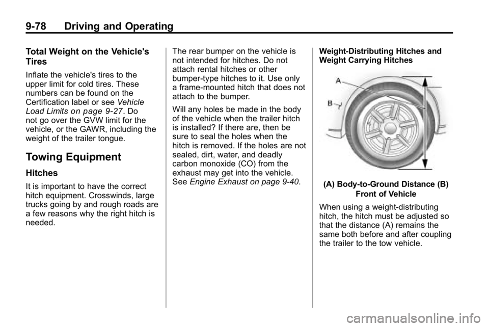 HUMMER H3 2010 Owners Manual 9-78 Driving and Operating
Total Weight on the Vehicle's
Tires
Inflate the vehicle's tires to the
upper limit for cold tires. These
numbers can be found on the
Certification label or seeVehicl HUMMER H3 2010 Owners Manual 9-78 Driving and Operating
Total Weight on the Vehicle's
Tires
Inflate the vehicle's tires to the
upper limit for cold tires. These
numbers can be found on the
Certification label or seeVehicl