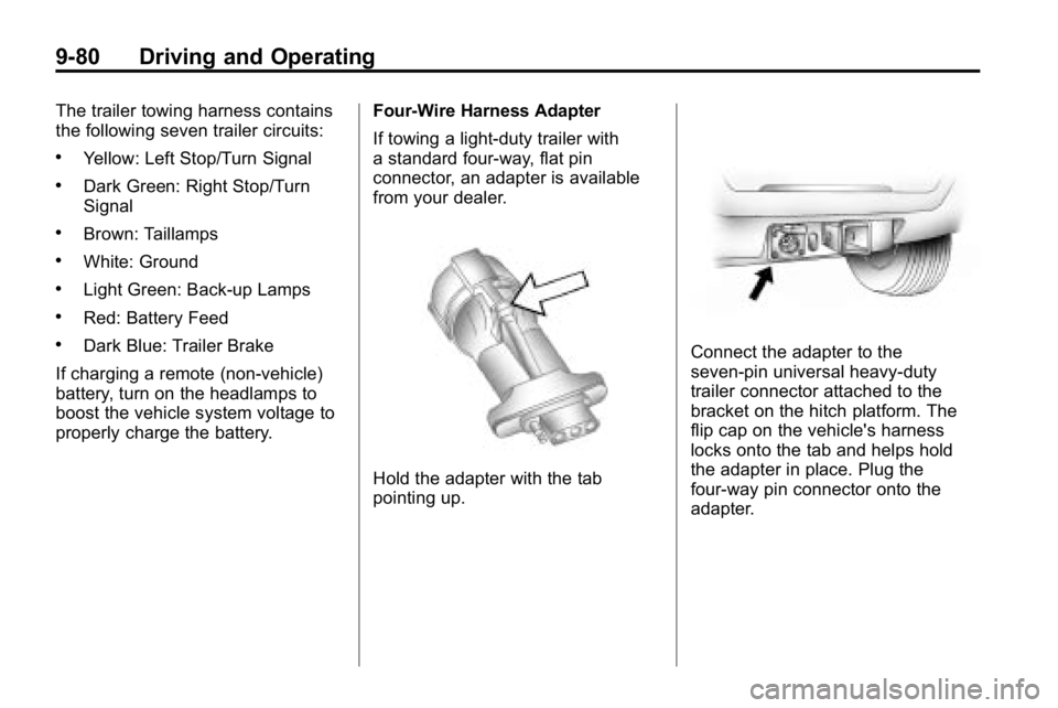 HUMMER H3 2010 Owners Manual 9-80 Driving and Operating
The trailer towing harness contains
the following seven trailer circuits:
.Yellow: Left Stop/Turn Signal
.Dark Green: Right Stop/Turn
Signal
.Brown: Taillamps
.White: Ground HUMMER H3 2010 Owners Manual 9-80 Driving and Operating
The trailer towing harness contains
the following seven trailer circuits:
.Yellow: Left Stop/Turn Signal
.Dark Green: Right Stop/Turn
Signal
.Brown: Taillamps
.White: Ground