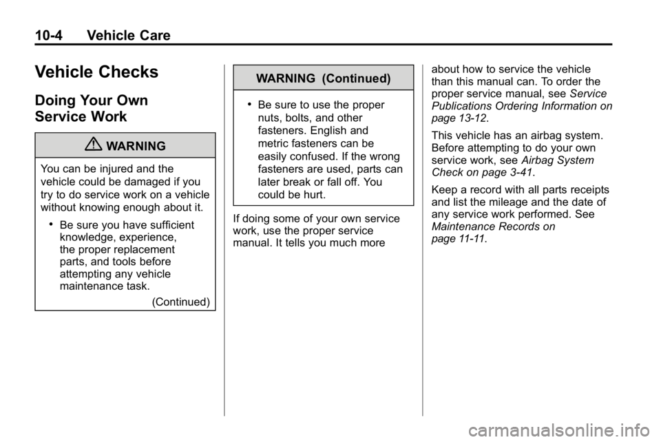 HUMMER H3 2010 Owners Manual 10-4 Vehicle Care
Vehicle Checks
Doing Your Own
Service Work
{WARNING
You can be injured and the
vehicle could be damaged if you
try to do service work on a vehicle
without knowing enough about it.
.B HUMMER H3 2010 Owners Manual 10-4 Vehicle Care
Vehicle Checks
Doing Your Own
Service Work
{WARNING
You can be injured and the
vehicle could be damaged if you
try to do service work on a vehicle
without knowing enough about it.
.B