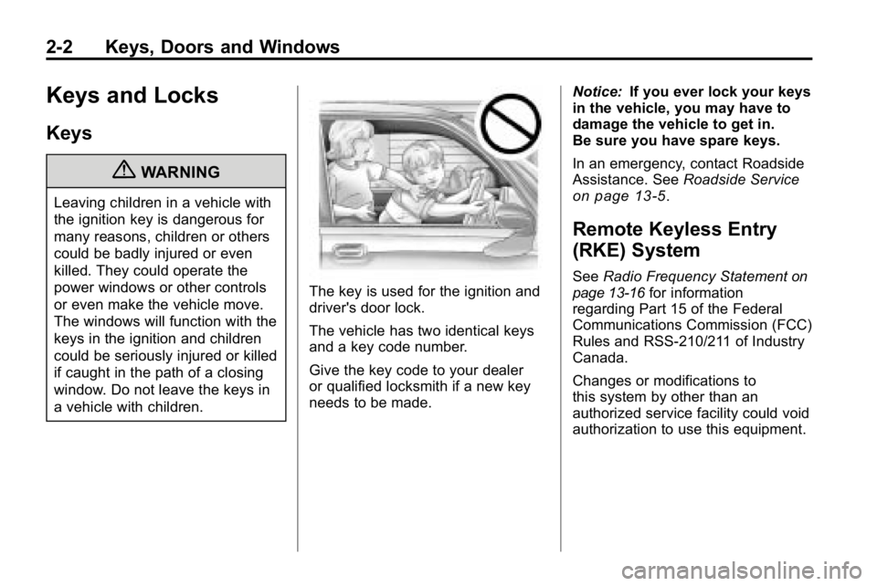 HUMMER H3 2010  Owners Manual 2-2 Keys, Doors and Windows
Keys and Locks
Keys
{WARNING
Leaving children in a vehicle with
the ignition key is dangerous for
many reasons, children or others
could be badly injured or even
killed. Th