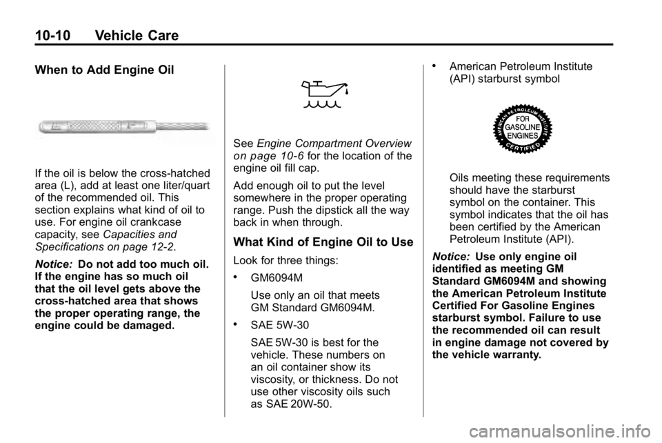 HUMMER H3 2010  Owners Manual 10-10 Vehicle Care
When to Add Engine Oil
If the oil is below the cross-hatched
area (L), add at least one liter/quart
of the recommended oil. This
section explains what kind of oil to
use. For engine