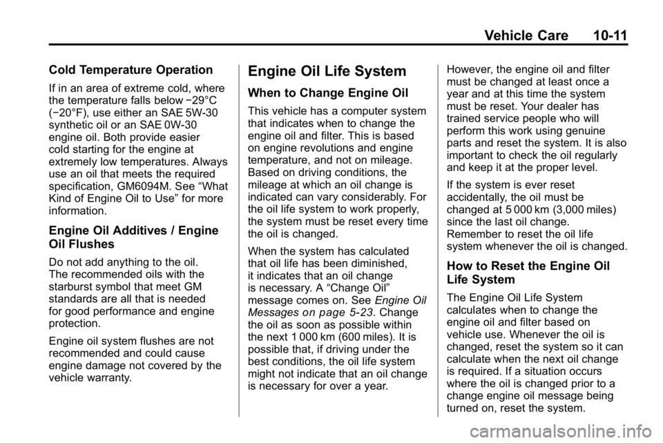 HUMMER H3 2010  Owners Manual Vehicle Care 10-11
Cold Temperature Operation
If in an area of extreme cold, where
the temperature falls below−29°C
(−20°F), use either an SAE 5W-30
synthetic oil or an SAE 0W-30
engine oil. Bot