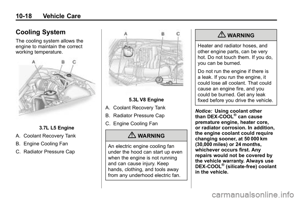 HUMMER H3 2010 Owners Manual 10-18 Vehicle Care
Cooling System
The cooling system allows the
engine to maintain the correct
working temperature.
3.7L L5 Engine
A. Coolant Recovery Tank
B. Engine Cooling Fan
C. Radiator Pressure C HUMMER H3 2010 Owners Manual 10-18 Vehicle Care
Cooling System
The cooling system allows the
engine to maintain the correct
working temperature.
3.7L L5 Engine
A. Coolant Recovery Tank
B. Engine Cooling Fan
C. Radiator Pressure C