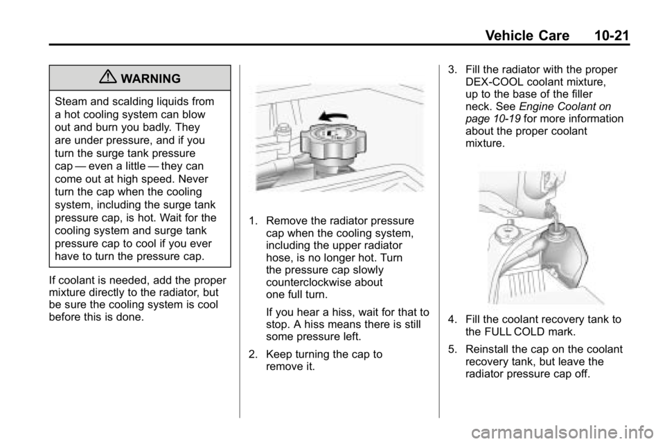 HUMMER H3 2010 Owners Manual Vehicle Care 10-21
{WARNING
Steam and scalding liquids from
a hot cooling system can blow
out and burn you badly. They
are under pressure, and if you
turn the surge tank pressure
cap—even a little HUMMER H3 2010 Owners Manual Vehicle Care 10-21
{WARNING
Steam and scalding liquids from
a hot cooling system can blow
out and burn you badly. They
are under pressure, and if you
turn the surge tank pressure
cap—even a little