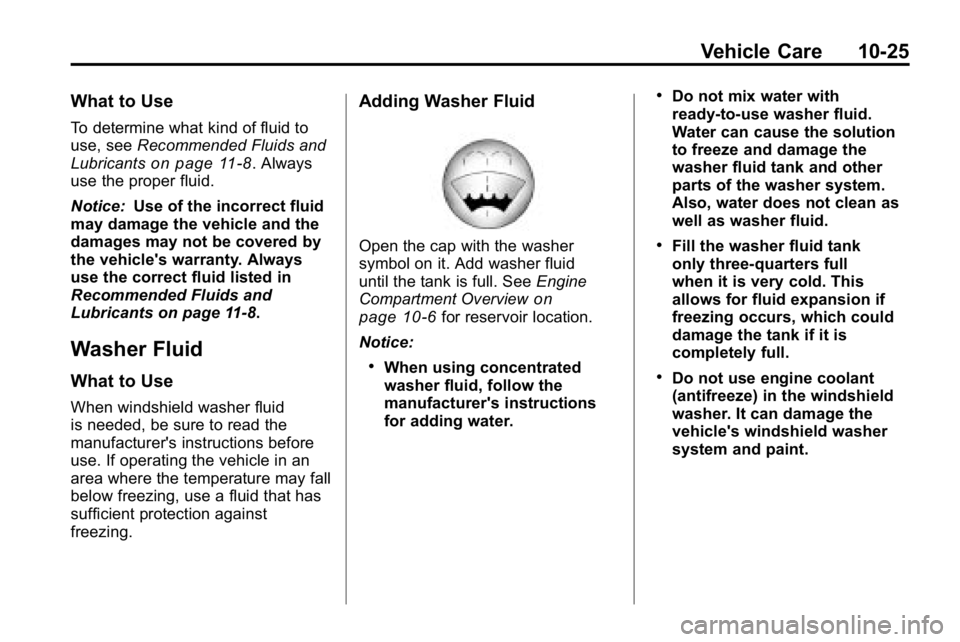 HUMMER H3 2010  Owners Manual Vehicle Care 10-25
What to Use
To determine what kind of fluid to
use, seeRecommended Fluids and
Lubricants
on page 11‑8. Always
use the proper fluid.
Notice: Use of the incorrect fluid
may damage t