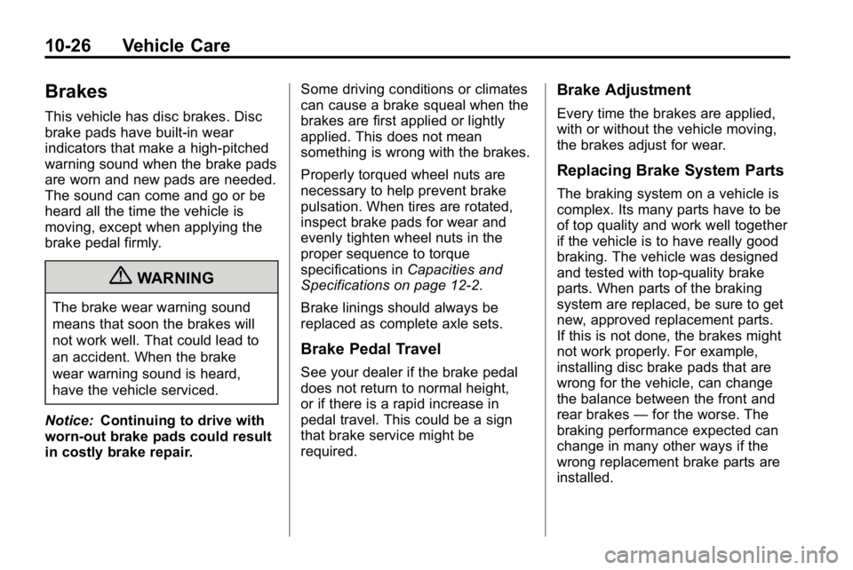 HUMMER H3 2010  Owners Manual 10-26 Vehicle Care
Brakes
This vehicle has disc brakes. Disc
brake pads have built-in wear
indicators that make a high-pitched
warning sound when the brake pads
are worn and new pads are needed.
The s