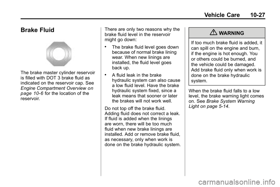 HUMMER H3 2010  Owners Manual Vehicle Care 10-27
Brake Fluid
The brake master cylinder reservoir
is filled with DOT 3 brake fluid as
indicated on the reservoir cap. See
Engine Compartment Overview
on
page 10‑6for the location of