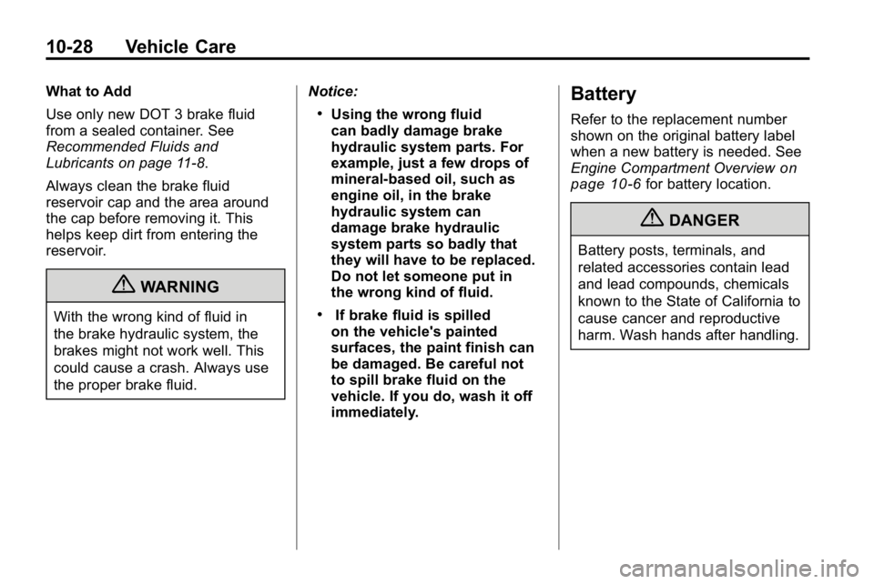 HUMMER H3 2010  Owners Manual 10-28 Vehicle Care
What to Add
Use only new DOT 3 brake fluid
from a sealed container. See
Recommended Fluids and
Lubricants on page 11‑8.
Always clean the brake fluid
reservoir cap and the area aro
