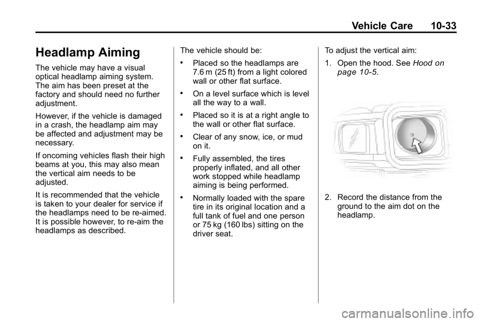 HUMMER H3 2010 Owners Manual Vehicle Care 10-33
Headlamp Aiming
The vehicle may have a visual
optical headlamp aiming system.
The aim has been preset at the
factory and should need no further
adjustment.
However, if the vehicle i HUMMER H3 2010 Owners Manual Vehicle Care 10-33
Headlamp Aiming
The vehicle may have a visual
optical headlamp aiming system.
The aim has been preset at the
factory and should need no further
adjustment.
However, if the vehicle i