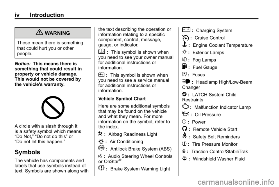 HUMMER H3 2010  Owners Manual iv Introduction
{WARNING
These mean there is something
that could hurt you or other
people.
Notice: This means there is
something that could result in
property or vehicle damage.
This would not be cov