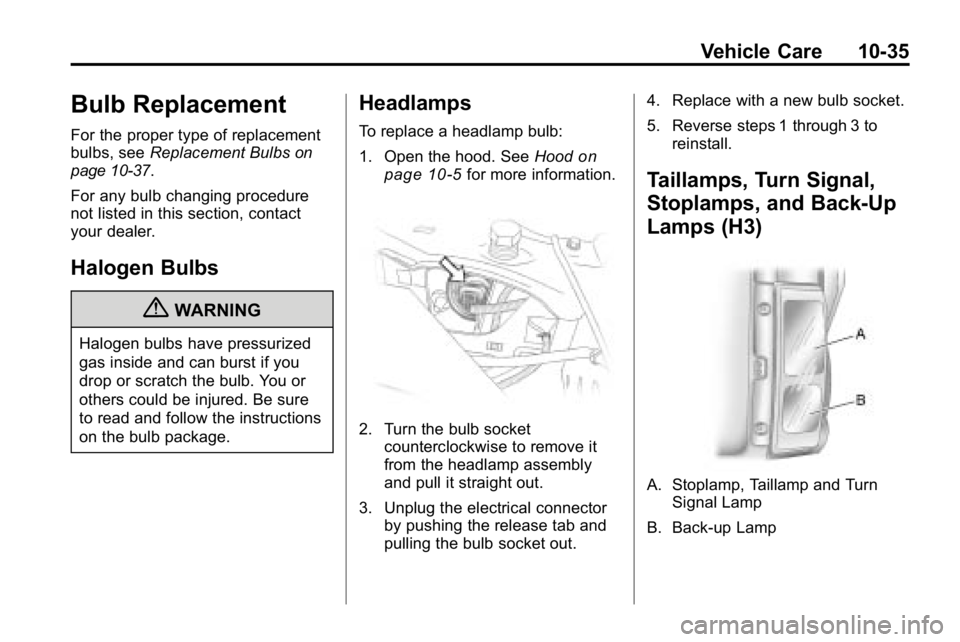 HUMMER H3 2010 Owners Manual Vehicle Care 10-35
Bulb Replacement
For the proper type of replacement
bulbs, seeReplacement Bulbson
page 10‑37.
For any bulb changing procedure
not listed in this section, contact
your dealer.
Halo HUMMER H3 2010 Owners Manual Vehicle Care 10-35
Bulb Replacement
For the proper type of replacement
bulbs, seeReplacement Bulbson
page 10‑37.
For any bulb changing procedure
not listed in this section, contact
your dealer.
Halo