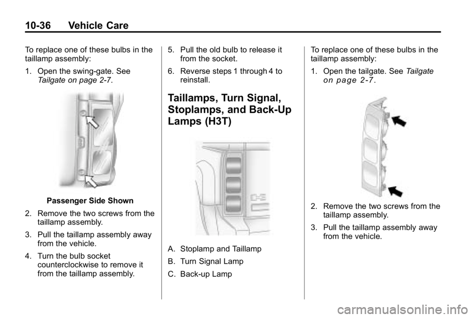 HUMMER H3 2010 Owners Manual 10-36 Vehicle Care
To replace one of these bulbs in the
taillamp assembly:
1. Open the swing-gate. SeeTailgate on page 2‑7.
Passenger Side Shown
2. Remove the two screws from the taillamp assembly.
HUMMER H3 2010 Owners Manual 10-36 Vehicle Care
To replace one of these bulbs in the
taillamp assembly:
1. Open the swing-gate. SeeTailgate on page 2‑7.
Passenger Side Shown
2. Remove the two screws from the taillamp assembly.