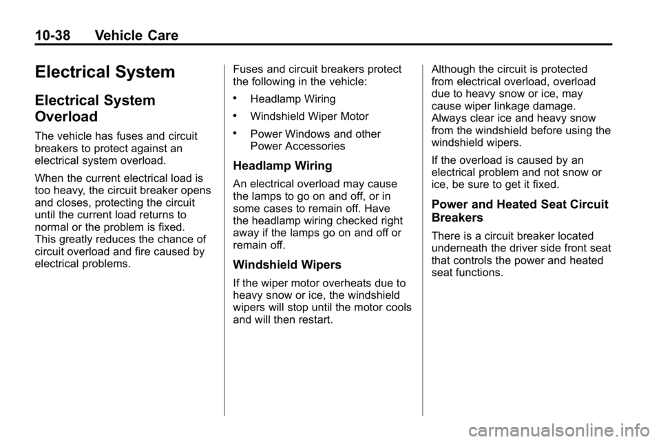 HUMMER H3 2010 Owners Manual 10-38 Vehicle Care
Electrical System
Electrical System
Overload
The vehicle has fuses and circuit
breakers to protect against an
electrical system overload.
When the current electrical load is
too hea HUMMER H3 2010 Owners Manual 10-38 Vehicle Care
Electrical System
Electrical System
Overload
The vehicle has fuses and circuit
breakers to protect against an
electrical system overload.
When the current electrical load is
too hea
