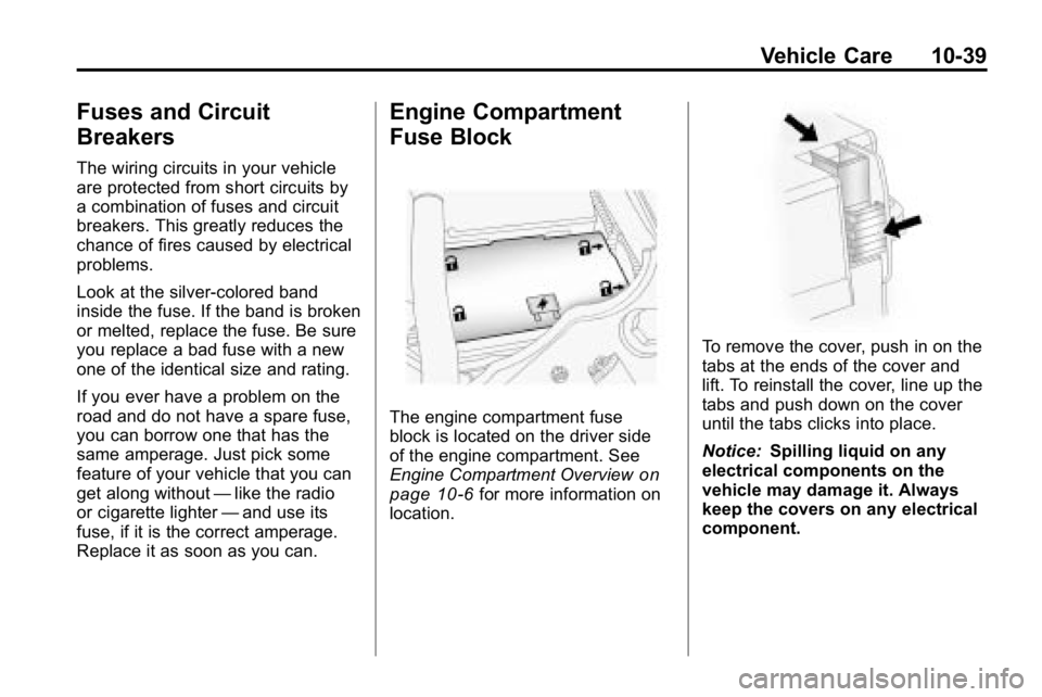 HUMMER H3 2010 Owners Manual Vehicle Care 10-39
Fuses and Circuit
Breakers
The wiring circuits in your vehicle
are protected from short circuits by
a combination of fuses and circuit
breakers. This greatly reduces the
chance of f HUMMER H3 2010 Owners Manual Vehicle Care 10-39
Fuses and Circuit
Breakers
The wiring circuits in your vehicle
are protected from short circuits by
a combination of fuses and circuit
breakers. This greatly reduces the
chance of f