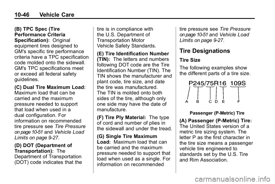 HUMMER H3 2010 Owners Manual 10-46 Vehicle Care
(B) TPC Spec (Tire
Performance Criteria
Specification)
:Original
equipment tires designed to
GM's specific tire performance
criteria have a TPC specification
code molded onto th HUMMER H3 2010 Owners Manual 10-46 Vehicle Care
(B) TPC Spec (Tire
Performance Criteria
Specification)
:Original
equipment tires designed to
GM's specific tire performance
criteria have a TPC specification
code molded onto th