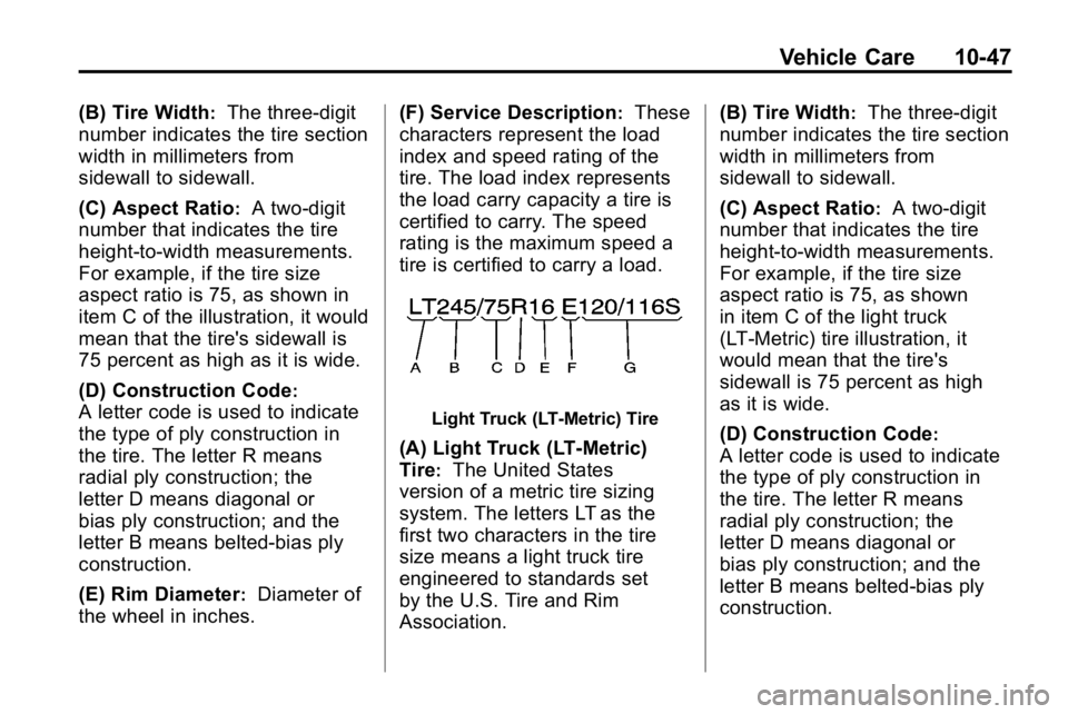 HUMMER H3 2010 Owners Manual Vehicle Care 10-47
(B) Tire Width:The three‐digit
number indicates the tire section
width in millimeters from
sidewall to sidewall.
(C) Aspect Ratio
:A two‐digit
number that indicates the tire
hei HUMMER H3 2010 Owners Manual Vehicle Care 10-47
(B) Tire Width:The three‐digit
number indicates the tire section
width in millimeters from
sidewall to sidewall.
(C) Aspect Ratio
:A two‐digit
number that indicates the tire
hei