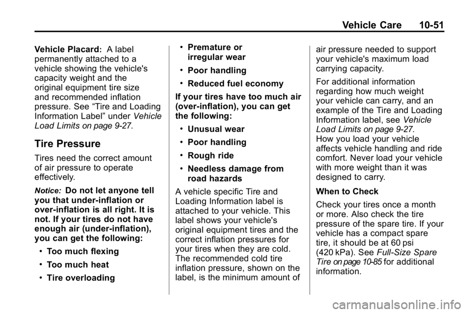 HUMMER H3 2010 Owners Manual Vehicle Care 10-51
Vehicle Placard:A label
permanently attached to a
vehicle showing the vehicle's
capacity weight and the
original equipment tire size
and recommended inflation
pressure. See “T HUMMER H3 2010 Owners Manual Vehicle Care 10-51
Vehicle Placard:A label
permanently attached to a
vehicle showing the vehicle's
capacity weight and the
original equipment tire size
and recommended inflation
pressure. See “T