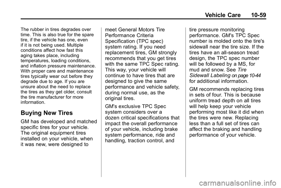 HUMMER H3 2010  Owners Manual Vehicle Care 10-59
The rubber in tires degrades over
time. This is also true for the spare
tire, if the vehicle has one, even
if it is not being used. Multiple
conditions affect how fast this
aging ta