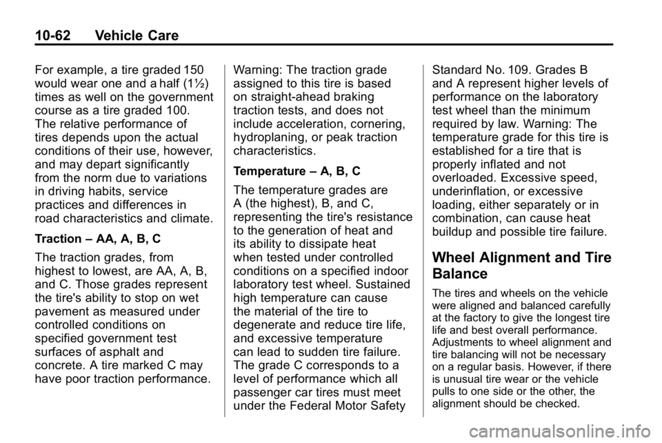 HUMMER H3 2010  Owners Manual 10-62 Vehicle Care
For example, a tire graded 150
would wear one and a half (1½)
times as well on the government
course as a tire graded 100.
The relative performance of
tires depends upon the actual