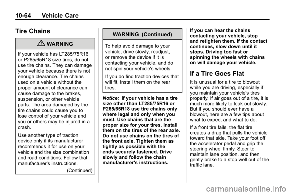 HUMMER H3 2010  Owners Manual 10-64 Vehicle Care
Tire Chains
{WARNING
If your vehicle has LT285/75R16
or P265/65R18 size tires, do not
use tire chains. They can damage
your vehicle because there is not
enough clearance. Tire chain