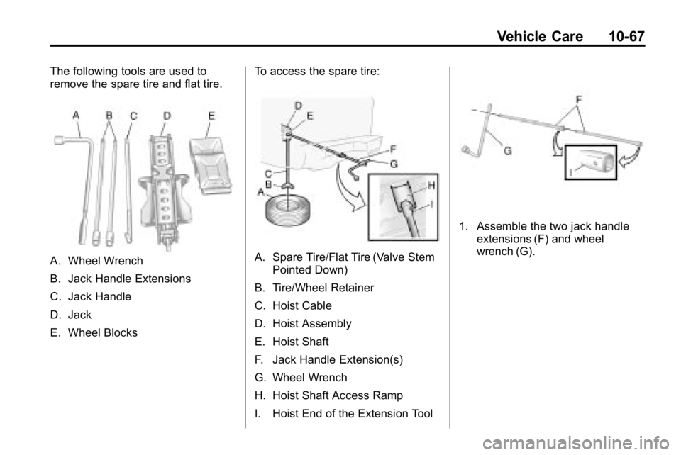 HUMMER H3 2010  Owners Manual Vehicle Care 10-67
The following tools are used to
remove the spare tire and flat tire.
A. Wheel Wrench
B. Jack Handle Extensions
C. Jack Handle
D. Jack
E. Wheel BlocksTo access the spare tire:A. Spar