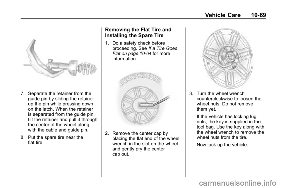 HUMMER H3 2010  Owners Manual Vehicle Care 10-69
7. Separate the retainer from theguide pin by sliding the retainer
up the pin while pressing down
on the latch. When the retainer
is separated from the guide pin,
tilt the retainer 