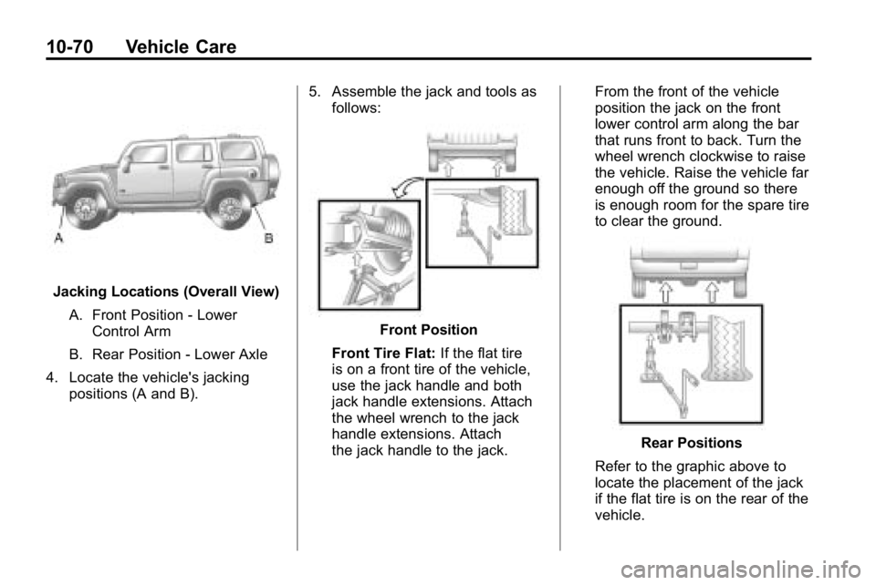 HUMMER H3 2010  Owners Manual 10-70 Vehicle Care
Jacking Locations (Overall View)A. Front Position - Lower Control Arm
B. Rear Position - Lower Axle
4. Locate the vehicle's jacking positions (A and B). 5. Assemble the jack and
