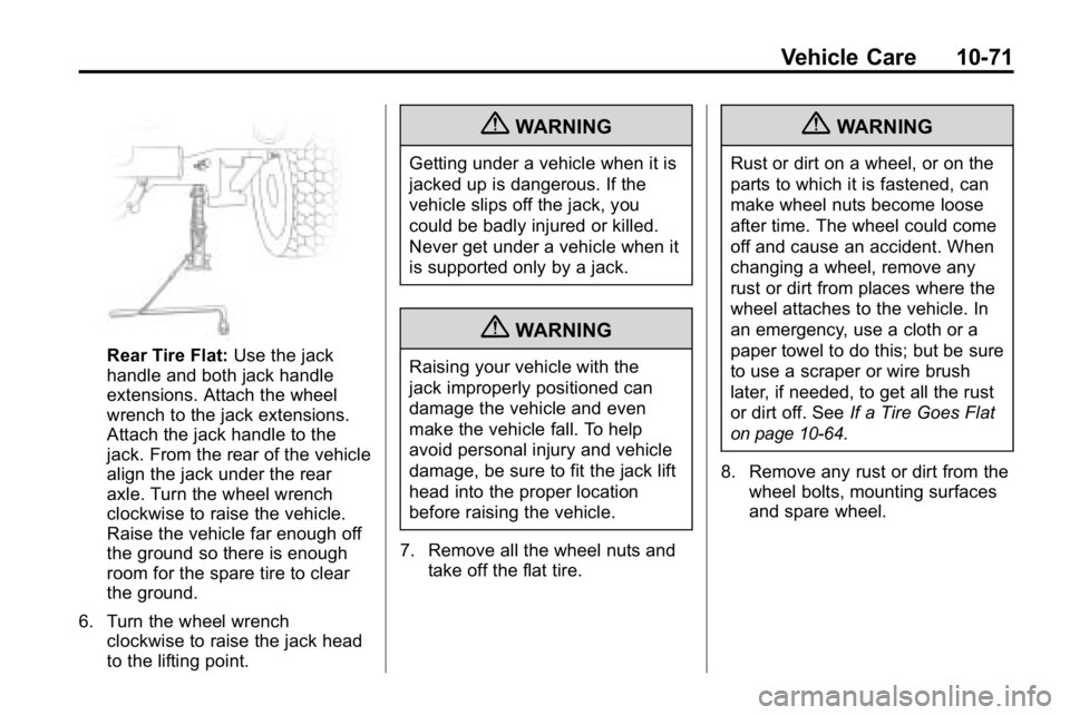 HUMMER H3 2010  Owners Manual Vehicle Care 10-71
Rear Tire Flat:Use the jack
handle and both jack handle
extensions. Attach the wheel
wrench to the jack extensions.
Attach the jack handle to the
jack. From the rear of the vehicle
