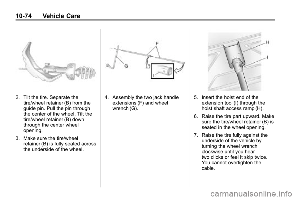 HUMMER H3 2010  Owners Manual 10-74 Vehicle Care
2. Tilt the tire. Separate thetire/wheel retainer (B) from the
guide pin. Pull the pin through
the center of the wheel. Tilt the
tire/wheel retainer (B) down
through the center whee