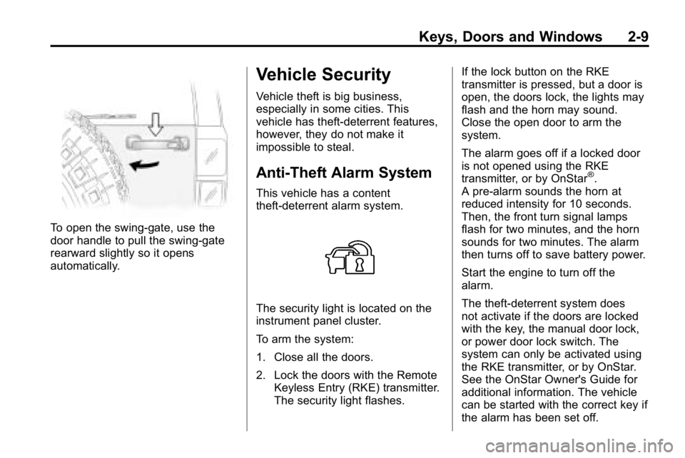 HUMMER H3 2010  Owners Manual Keys, Doors and Windows 2-9
To open the swing‐gate, use the
door handle to pull the swing-gate
rearward slightly so it opens
automatically.
Vehicle Security
Vehicle theft is big business,
especially