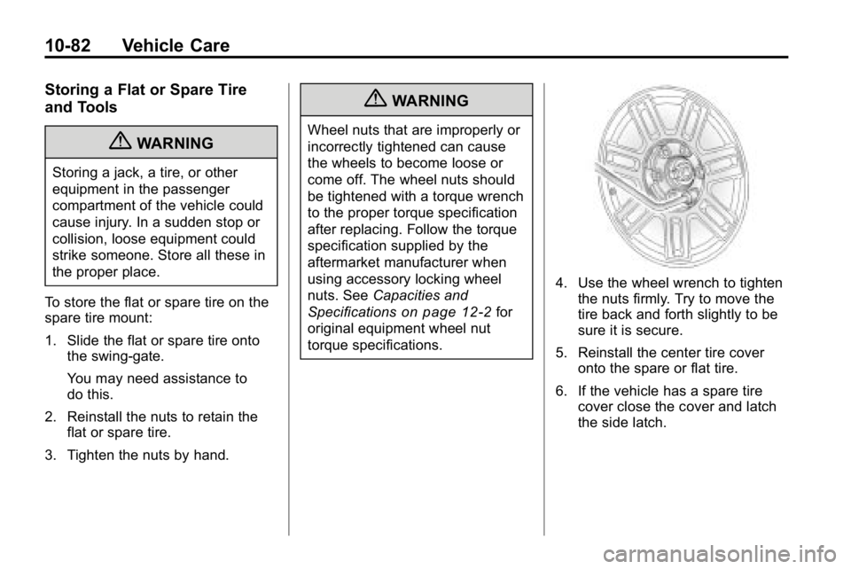 HUMMER H3 2010  Owners Manual 10-82 Vehicle Care
Storing a Flat or Spare Tire
and Tools
{WARNING
Storing a jack, a tire, or other
equipment in the passenger
compartment of the vehicle could
cause injury. In a sudden stop or
collis
