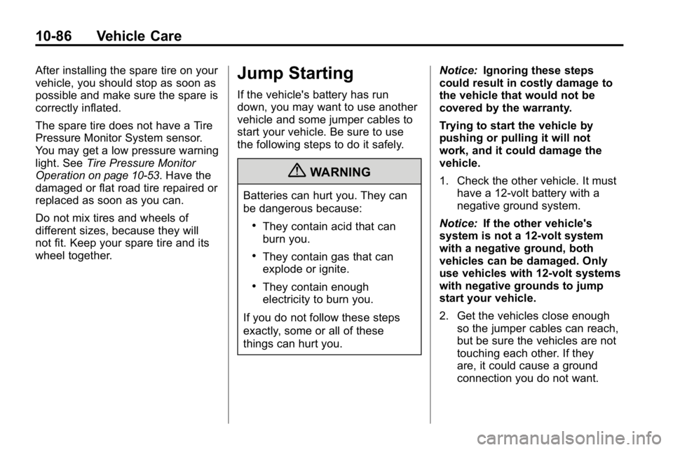 HUMMER H3 2010  Owners Manual 10-86 Vehicle Care
After installing the spare tire on your
vehicle, you should stop as soon as
possible and make sure the spare is
correctly inflated.
The spare tire does not have a Tire
Pressure Moni