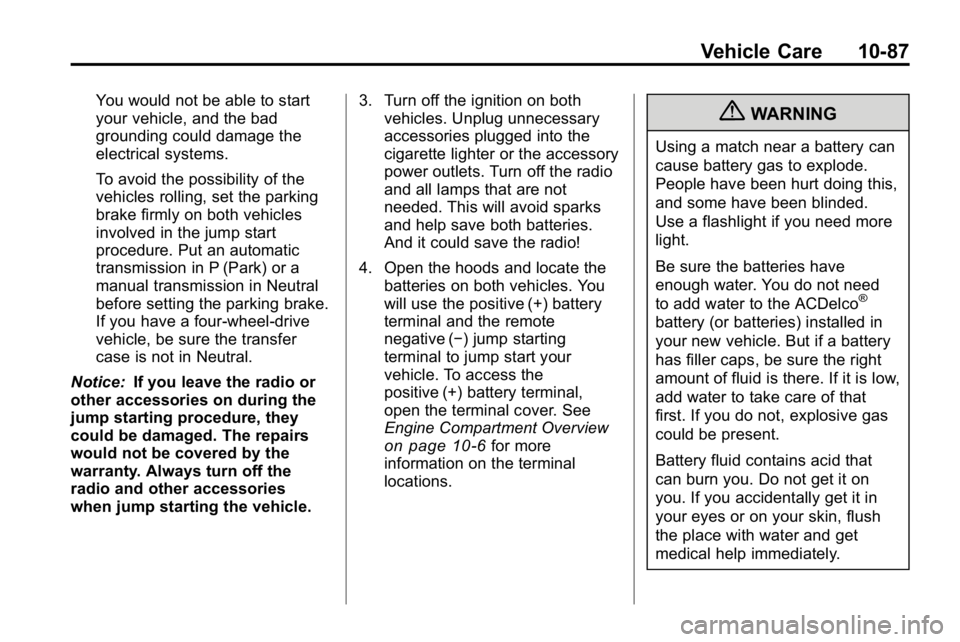 HUMMER H3 2010  Owners Manual Vehicle Care 10-87
You would not be able to start
your vehicle, and the bad
grounding could damage the
electrical systems.
To avoid the possibility of the
vehicles rolling, set the parking
brake firml