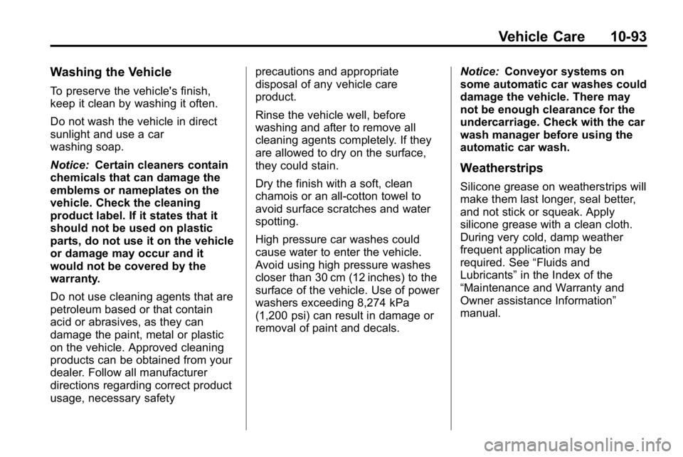 HUMMER H3 2010  Owners Manual Vehicle Care 10-93
Washing the Vehicle
To preserve the vehicle's finish,
keep it clean by washing it often.
Do not wash the vehicle in direct
sunlight and use a car
washing soap.
Notice:Certain cl