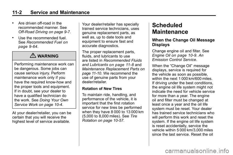 HUMMER H3 2010  Owners Manual 11-2 Service and Maintenance
.Are driven off-road in the
recommended manner. See
Off-Road Driving on page 9‑7.
.Use the recommended fuel.
SeeRecommended Fuelon
page 9‑64.
{WARNING
Performing maint