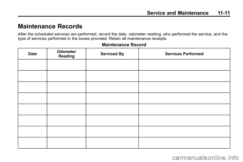 HUMMER H3 2010 Owners Manual Service and Maintenance 11-11
Maintenance Records
After the scheduled services are performed, record the date, odometer reading, who performed the service, and the
type of services performed in the bo HUMMER H3 2010 Owners Manual Service and Maintenance 11-11
Maintenance Records
After the scheduled services are performed, record the date, odometer reading, who performed the service, and the
type of services performed in the bo