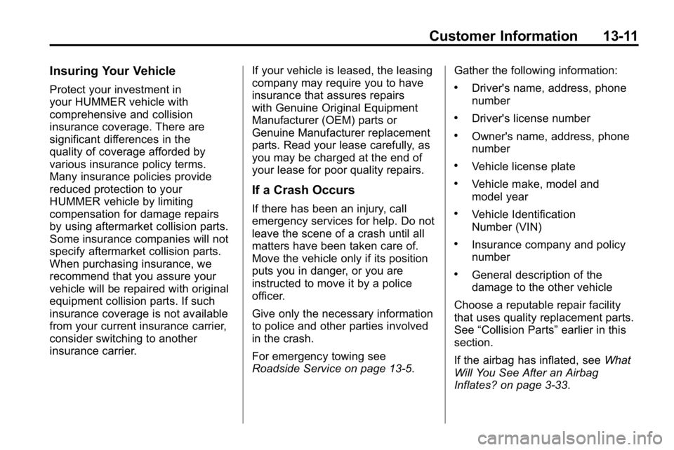 HUMMER H3 2010 Owners Manual Customer Information 13-11
Insuring Your Vehicle
Protect your investment in
your HUMMER vehicle with
comprehensive and collision
insurance coverage. There are
significant differences in the
quality of HUMMER H3 2010 Owners Manual Customer Information 13-11
Insuring Your Vehicle
Protect your investment in
your HUMMER vehicle with
comprehensive and collision
insurance coverage. There are
significant differences in the
quality of
